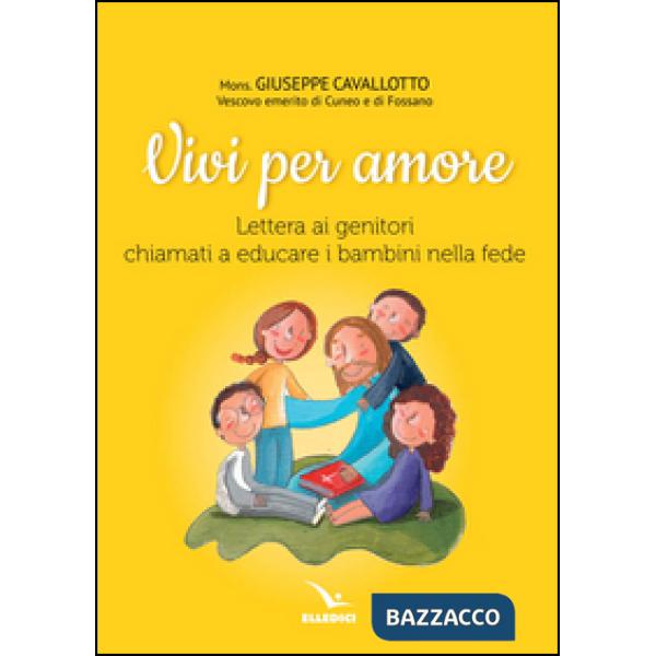 Vivi per amore. Lettera ai genitori chiamati a educare i bambini nella fede