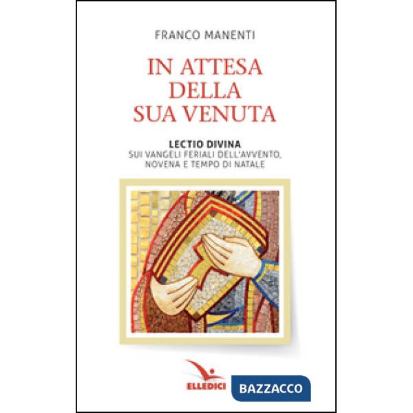 In attesa della sua venuta. Lectio divina sui Vangeli feriali dell'Avvento. Novena e tempo di Natale