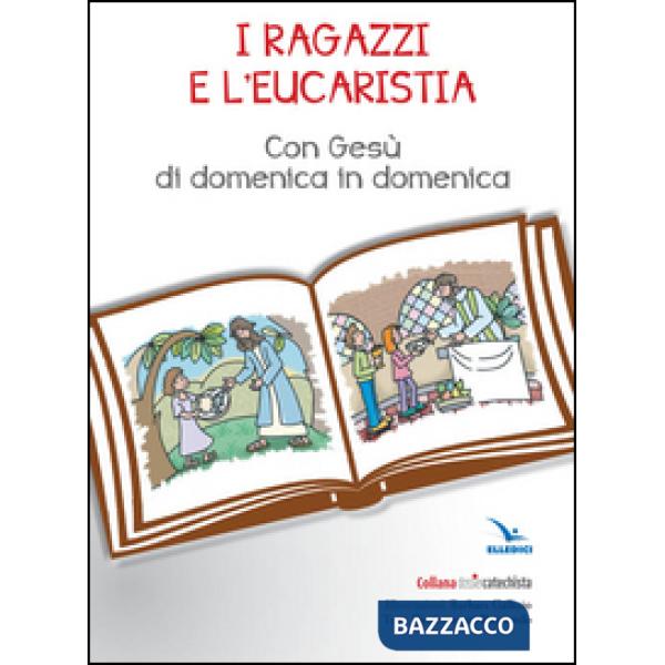 Ragazzi e l'eucarestia. Con Gesù di domenica in domenica (I)