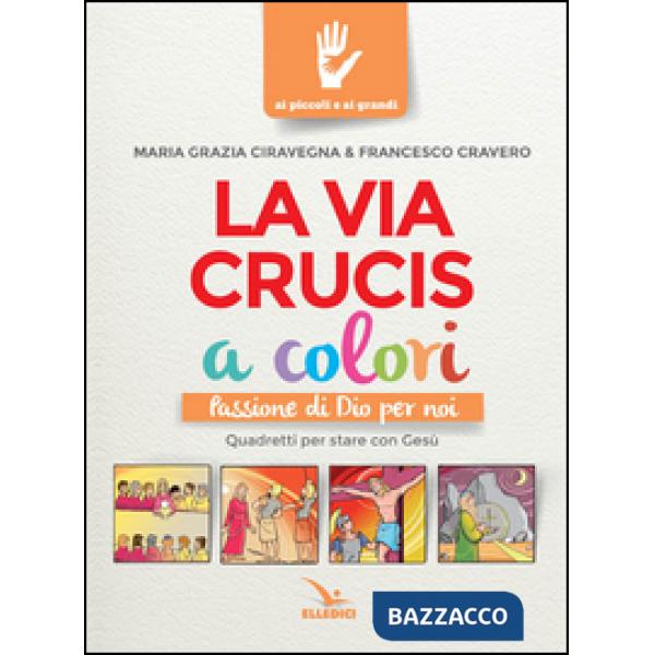 Via Crucis a colori. Passione di Dio per noi. Quadretti per stare con Gesù. Ediz. a colori (La)