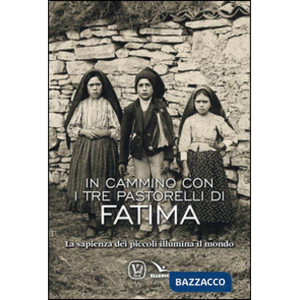 In cammino con i tre pastorelli di Fatima. La sapienza dei piccoli illumina il mondo