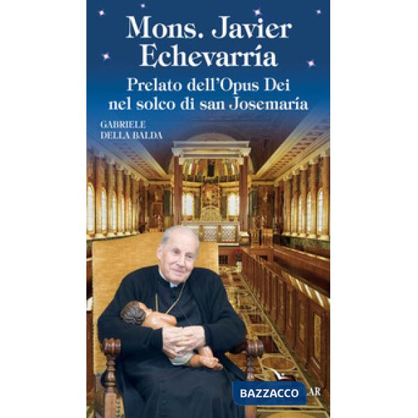 Mons. Javier Echevarría. Prelato dell'Opus Dei nel solco di san Josemaría