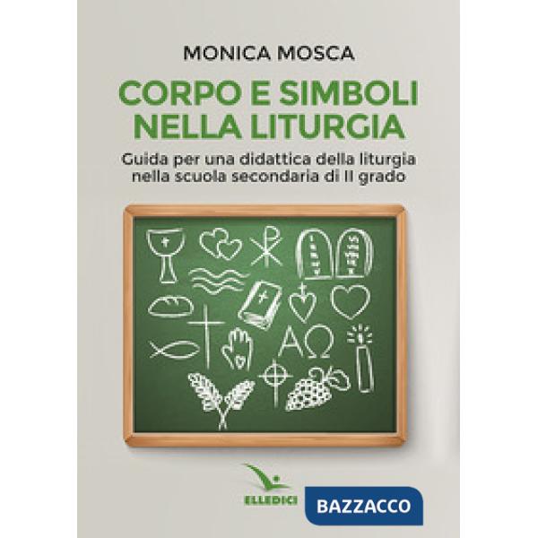 Corpo e simboli nella liturgia. Guida per una didattica della liturgia nella scuola secondaria di II grado