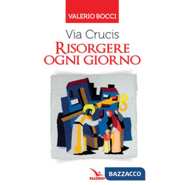 Via Crucis. Risorgere ogni giorno