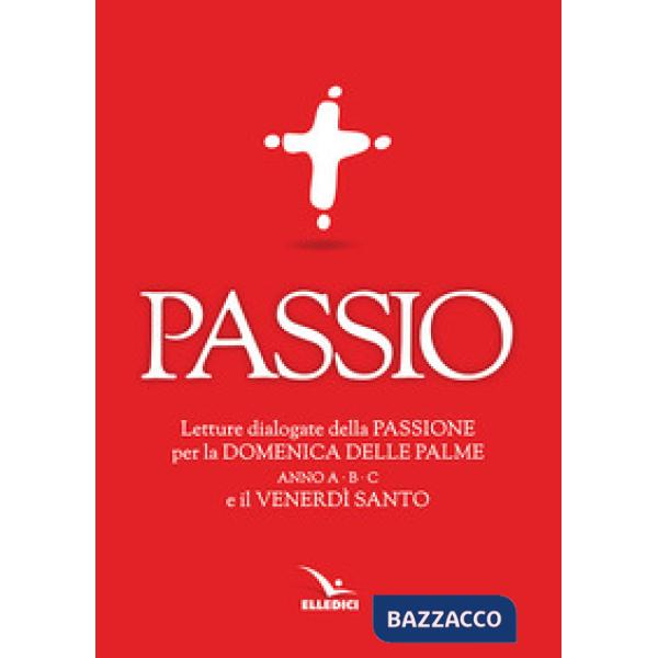 Passio. Letture dialogate della Passione per la Domenica delle Palme (anno A, B e C) e il Venerdì santo