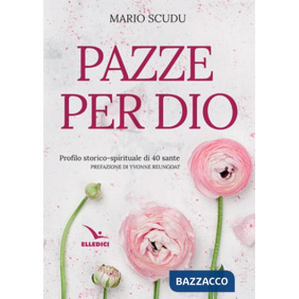 Pazze per Dio. Profilo storico-spirituale di 40 sante
