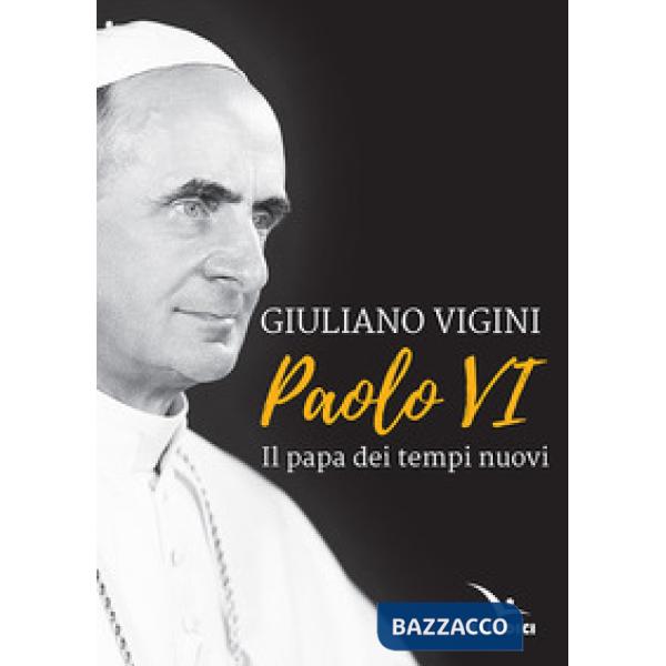 Paolo VI. Il papa dei tempi nuovi