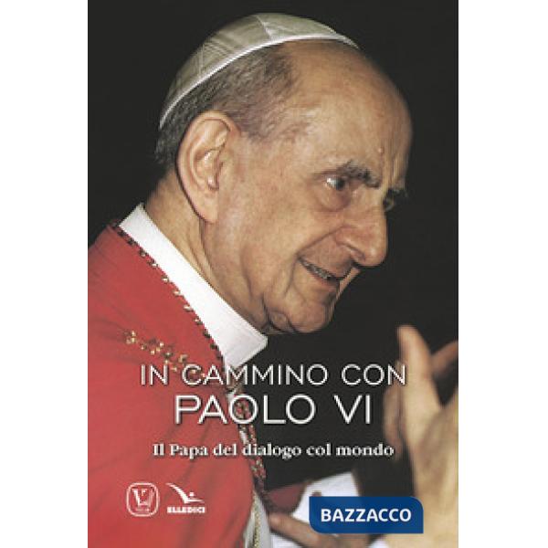 In cammino con Paolo VI. Il papa del dialogo col mondo