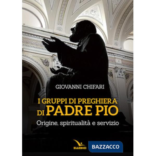 Gruppi di preghiera di padre Pio. Origine, spiritualità e servizio (I)