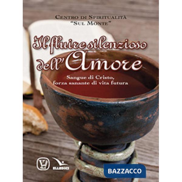 Fluire silenzioso dell'amore. Sangue di Cristo, forza sanante di vita futura (Il)