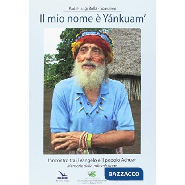 Mio nome è «Yánkuam». L'incontro tra il vangelo e il popolo Achuar. «Memorie della mia missione» (Il)