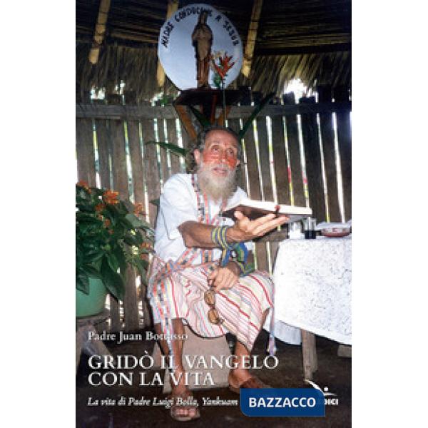 Gridò il vangelo con la vita. La vita di padre Luigi Bolla, Yankuam