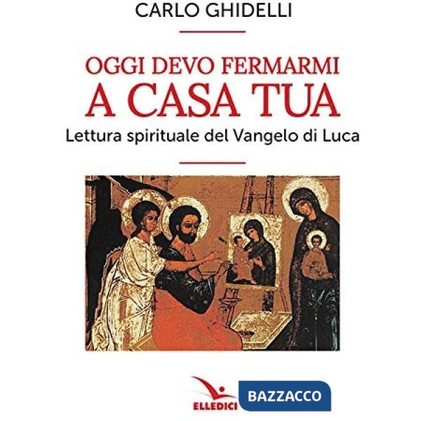 Oggi devo fermarmi a casa tua. Lettura spirituale del Vangelo di Luca