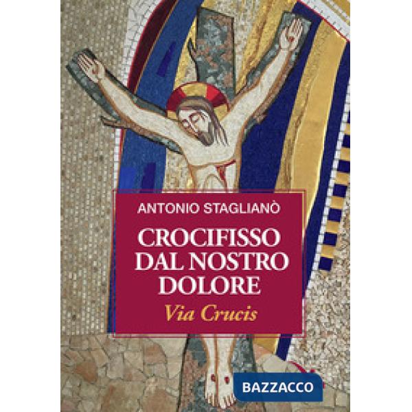 Crocifisso dal nostro dolore. Via crucis