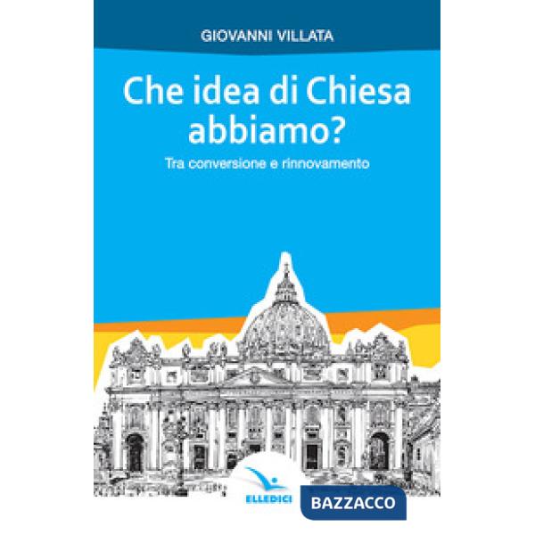 Che idea di Chiesa abbiamo? Tra conversione e rinnovamento