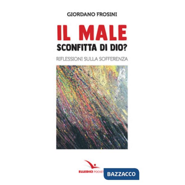 Male: sconfitta di Dio? Riflessioni sulla sofferenza (Il)