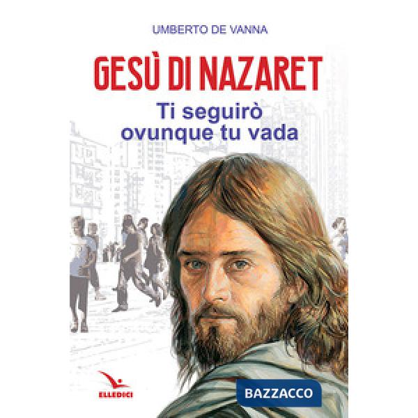 Gesù di Nazaret. Ti seguirò ovunque tu vada