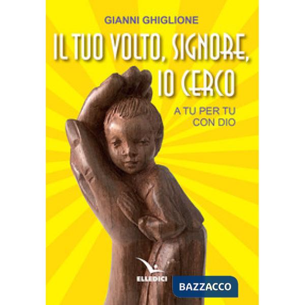 Tuo volto, Signore, io cerco. A tu per tu con Dio (Il)