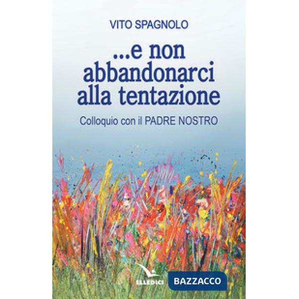 ... E non abbandonarci alla tentazione. Colloquio con il Padre Nostro