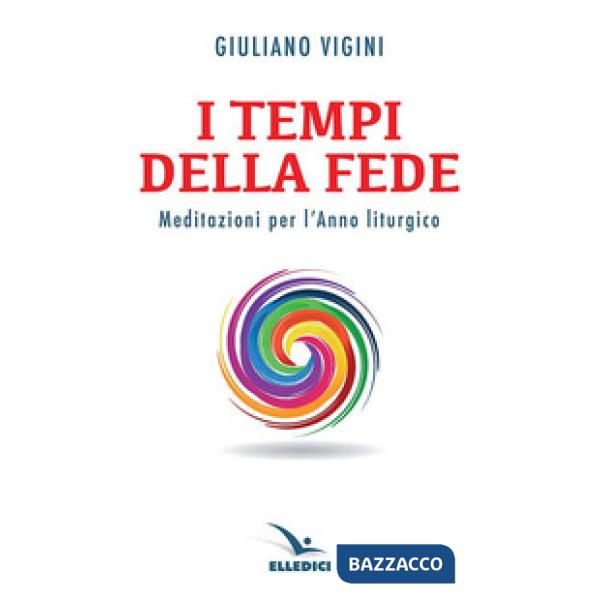 Tempi della fede. Meditazioni per l'anno liturgico (I)