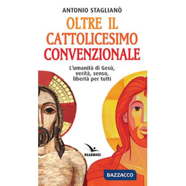 Oltre il cattolicesimo convenzionale. L'umanità di Gesù, verità, senso, libertà per tutti