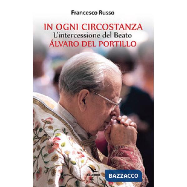 In ogni circostanza. L'intercessione del Beato Álvaro del Portillo