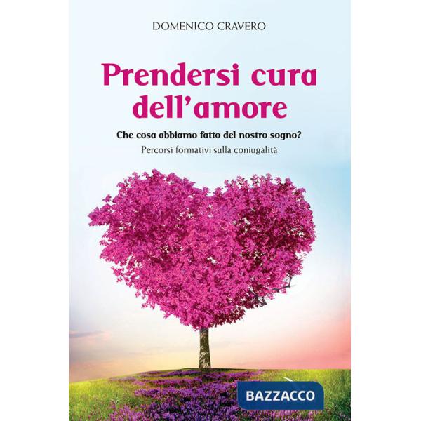 Prendersi cura dell'amore. Che cosa abbiamo fatto del nostro sogno? Percorsi formativi sulla coniugalità