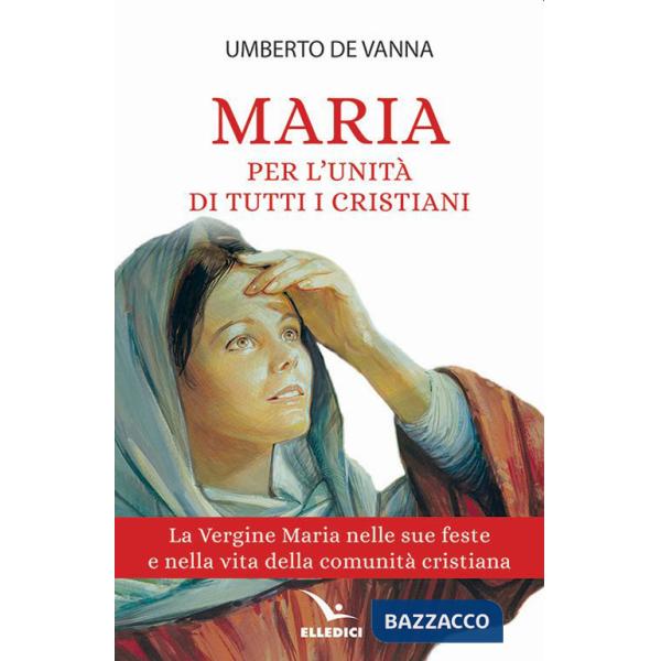 Maria per l'unità di tutti i cristiani. La Vergine Maria nelle sue feste e nella vita della comunità cristiana