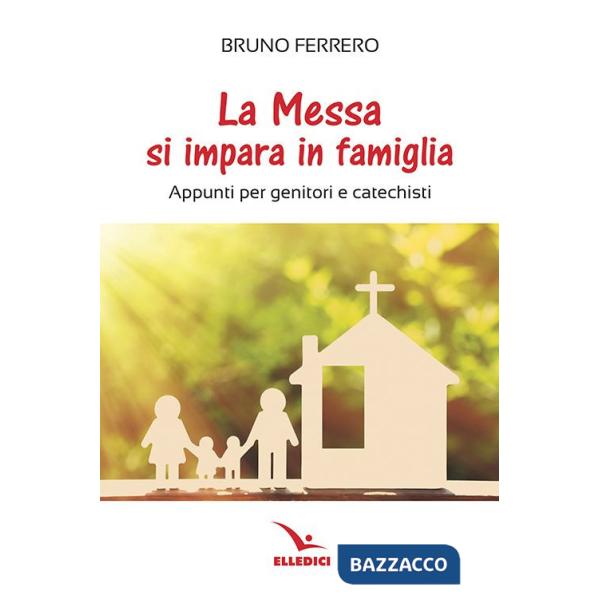 Messa si impara in famiglia. Appunti per genitori e catechisti (La)