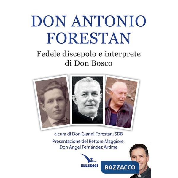 Don Antonio Forestan. Fedele discepolo e interprete di Don Bosco
