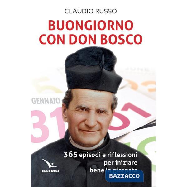 Buongiorno con don Bosco. 365 episodi e riflessioni per iniziare bene la giornata