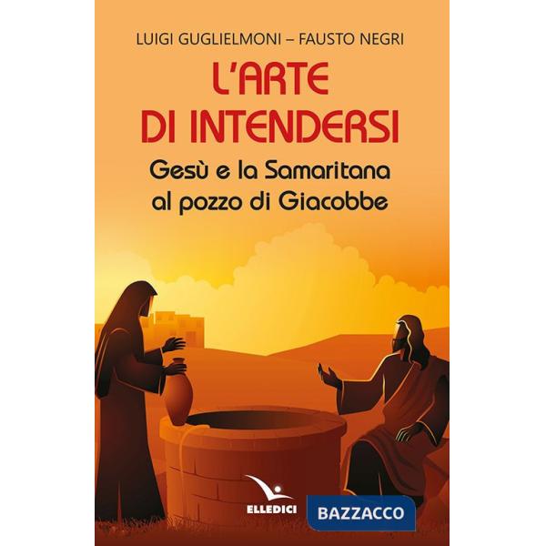 Arte di intendersi. Gesù e la samaritana al pozzo di Giacobbe (L')