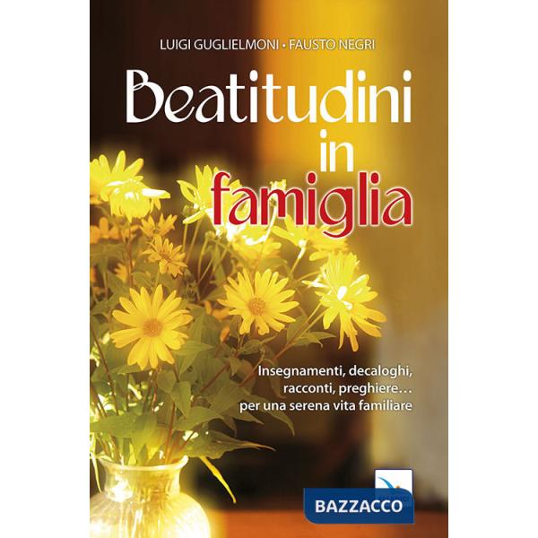 Beatitudini in famiglia. Insegnamenti, decaloghi, racconti, preghiere... Per una serena vita familiare