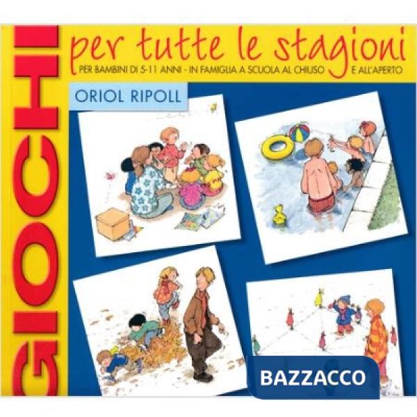 Giochi per tutte le stagioni. Per bambini di 5-11 anni in famiglia, a scuola, al chiuso e all'aperto