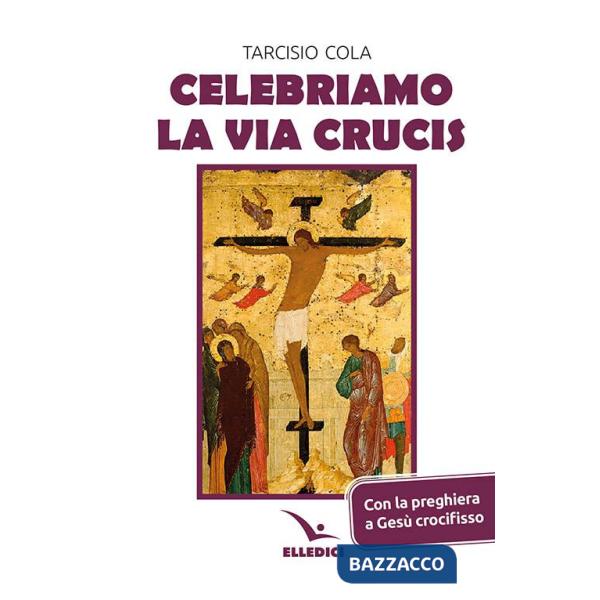 Celebriamo la via crucis. Preghiere, letture, canti