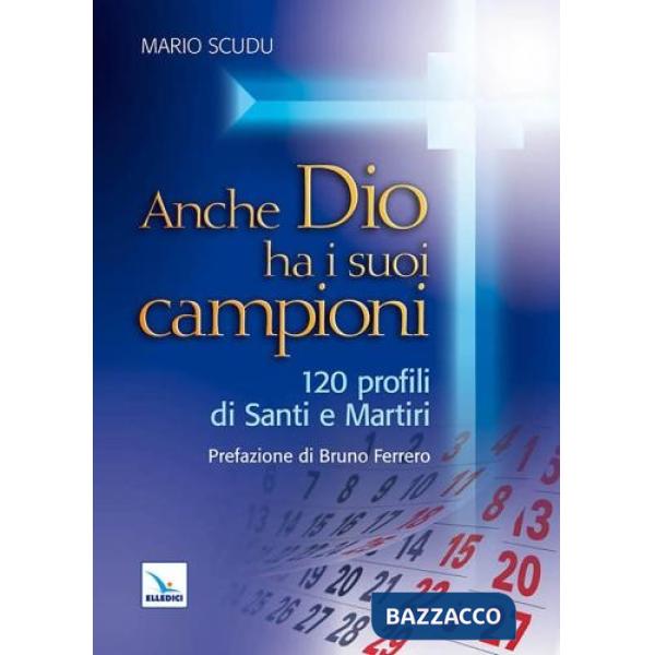 Anche Dio ha i suoi campioni. 120 profili di santi e martiri