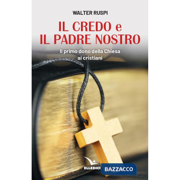 Credo e il Padre nostro. Il primo dono della Chiesa ai cristiani (Il)