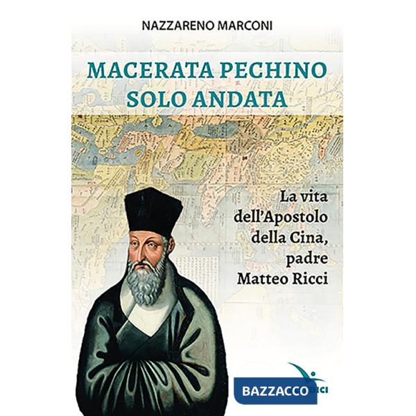 Macerata Pechino solo andata. La vita dell'apostolo della Cina, padre Matteo Ricci