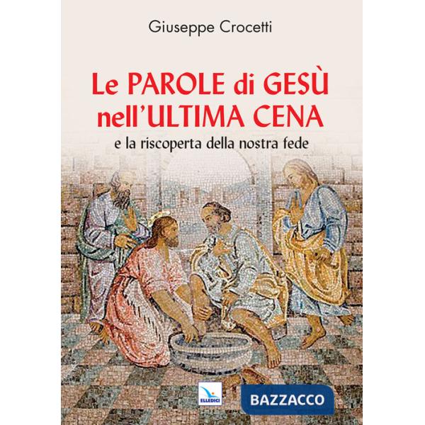 Parole di Gesù nell'Ultima Cena e la riscoperta della nostra fede (Le)