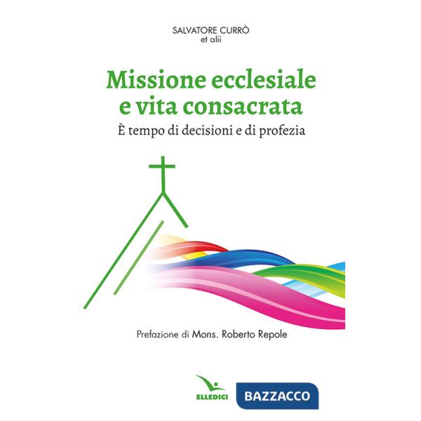 Missione ecclesiale e vita consacrata. È tempo di decisioni e di profezia