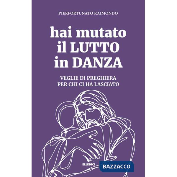 Hai mutato il lutto in danza. Veglie di preghiera per chi ci ha lasciato