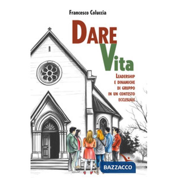 Dare vita. Leadership e dinamiche di gruppo in un contesto ecclesiale
