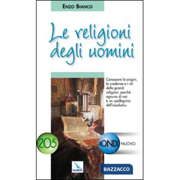 Religioni degli uomini. Conoscere le credenze e i riti delle grandi religioni (Le)