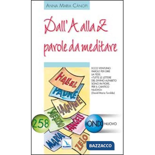 Dall'A alla Z parole da meditare. Tutte le lettere del divino alfabeto sono in fiore per il cantico nuovo