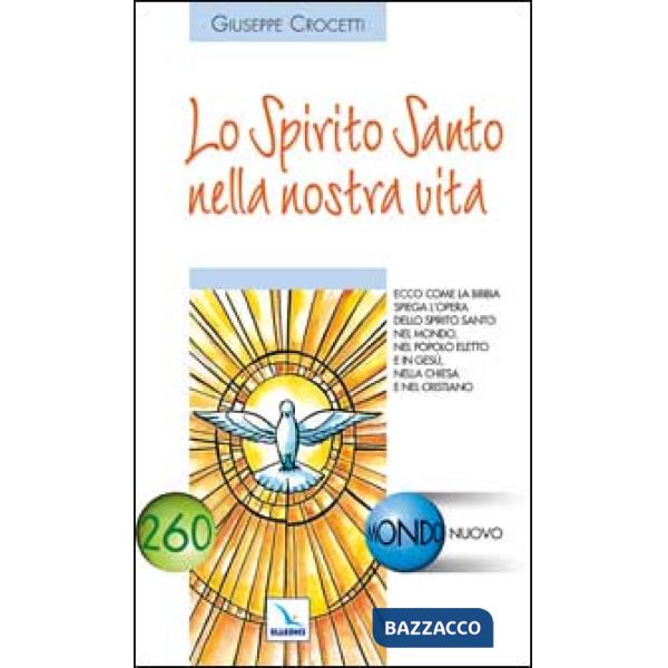 Spirito Santo nella nostra vita. Ecco come la Bibbia spiega l'opera dello Spirito Santo nel mondo (Lo)