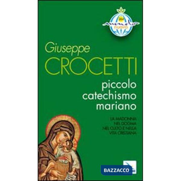 Piccolo catechismo mariano. La Madonna nel dogma. Nel culto e nella vita cristiana