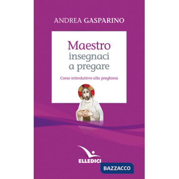 Maestro, insegnaci a pregare. Corso introduttivo alla preghiera