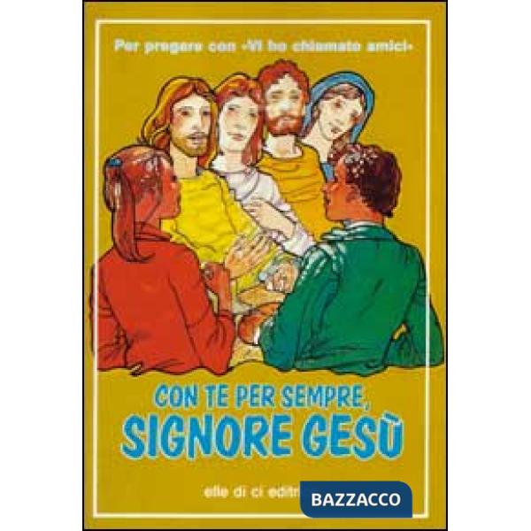 Con te per sempre, Signore Gesù. Per pregare con «Vi ho chiamato amici»