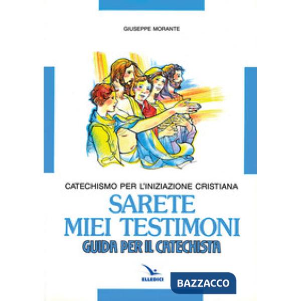 Sarete miei testimoni. Catechismo per l'iniziazione cristiana. Guida