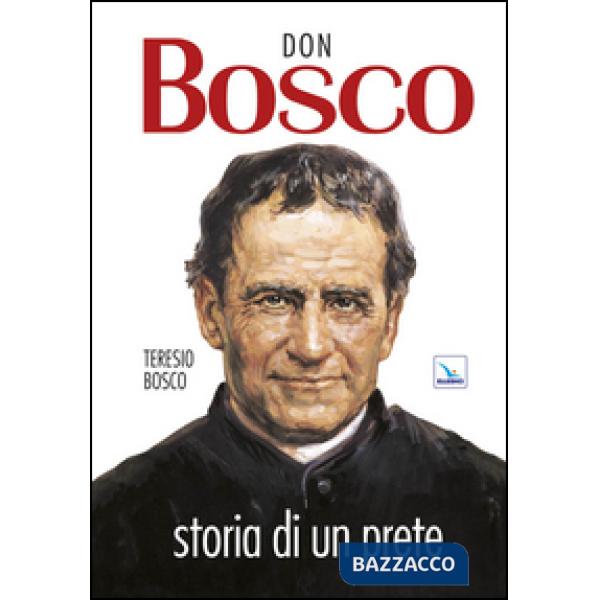 Don Bosco. Storia di un prete